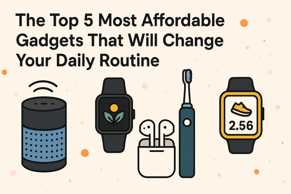 The Top 5 Most Affordable Gadgets That Will Change Your Daily Routine